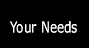 Your Needs